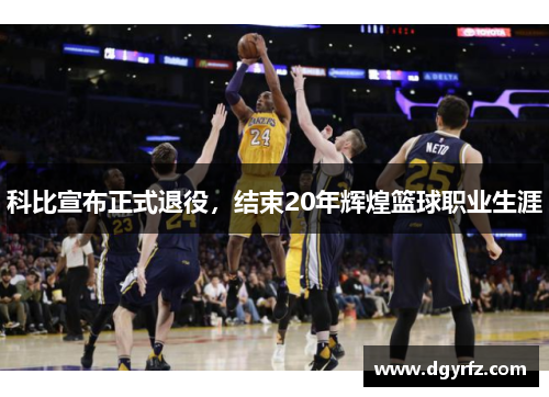 科比宣布正式退役，结束20年辉煌篮球职业生涯