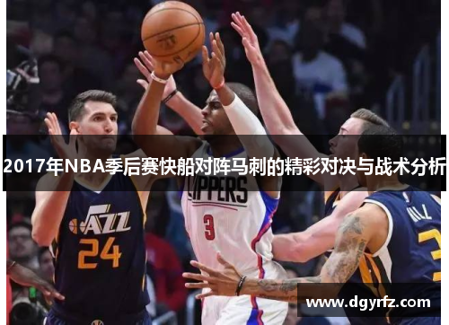 2017年NBA季后赛快船对阵马刺的精彩对决与战术分析