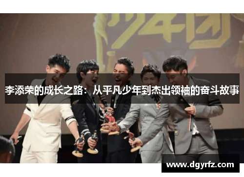 李添荣的成长之路：从平凡少年到杰出领袖的奋斗故事