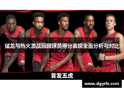 猛龙与热火激战回顾球员得分表现全面分析与对比