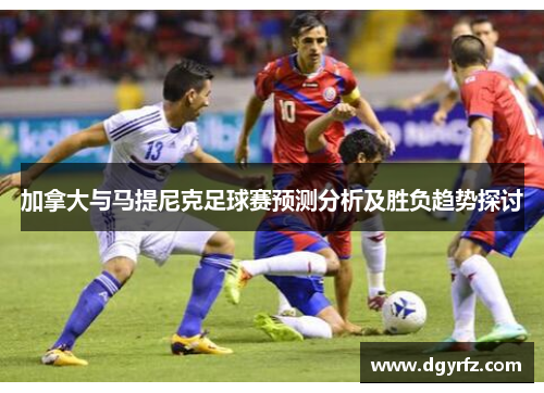 加拿大与马提尼克足球赛预测分析及胜负趋势探讨