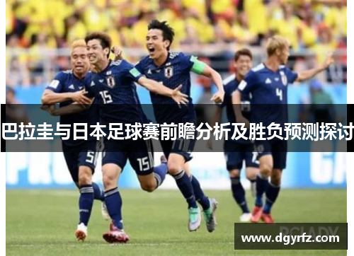 巴拉圭与日本足球赛前瞻分析及胜负预测探讨